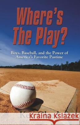 Where's The Play?: Boys, Baseball, And The Power of America's Favorite Pastime Gleed, Ken 9781717759368 Independently Published