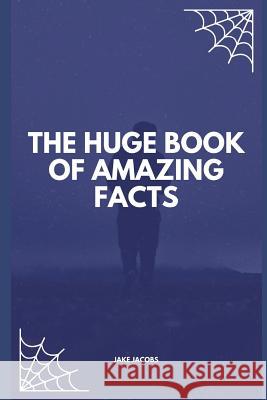 The Huge Book of Amazing Facts Jake Jacobs 9781717762214 Independently Published