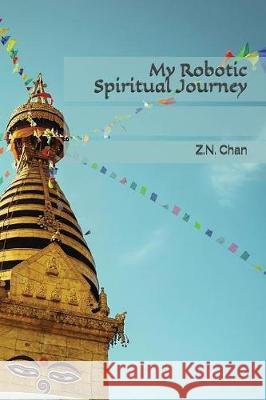 My Robotic Spiritual Journey Z. N. Chan 9781717763068 Independently Published