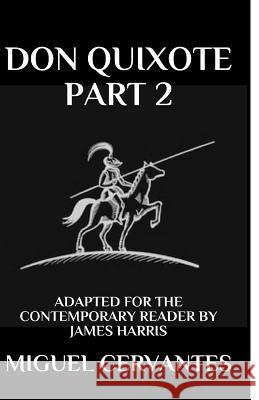 Don Quixote: Part 2 - Adapted for the Contemporary Reader James Harris Miguel Cervantes 9781717765291