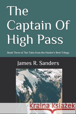 The Captain of High Pass: Book Three of the Tales from the Hunter's Rest Trilogy James R. Sanders 9781717767011 Independently Published