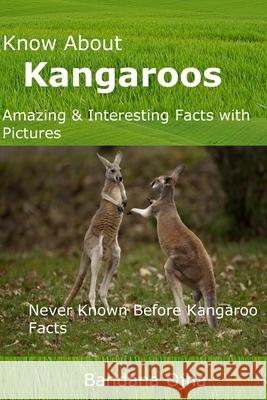 Know About Kangaroos: Amazing & Interesting Facts with Pictures: Never Known Before Kangaroo Facts Ojha, Bandana 9781717774170