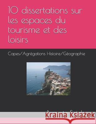 10 dissertations sur les espaces du tourisme et des loisirs: Capes/Agrégations Histoire/Géographie Seigle, Auguste 9781717777195