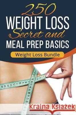 250 Weight Loss Secrets / Meal Prep Basics: Rapid Weight Loss Quick Start Guide J. D. Stark 9781717778727 Independently Published