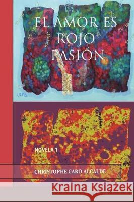 El Amor Es Rojo Pasión: Novela 1 Caro Alcalde, Christophe 9781717781789 Independently Published