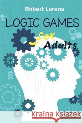 Logic Games For Adults: Kohi Gyunyu Logic Puzzles with Answers Lorens, Robert 9781717782144