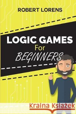 Logic Games For Beginners: Mirukuti Logic Puzzles with Answers Lorens, Robert 9781717782458