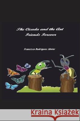 The Cicada and the Ant: Friends Forever Francisco Rodrigues Junior 9781717787903