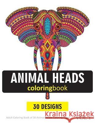 Animal Heads Coloring Book: 30 Coloring Pages of Animal Faces in Coloring Book for Adults (Vol 1) Sonia Rai 9781717790347