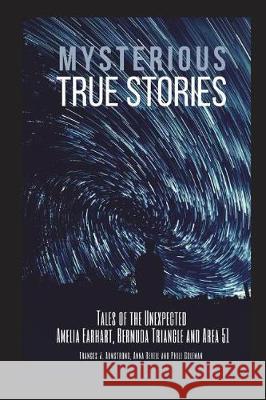 Mysterious True Stories: Tales of the Unexpected - Amelia Earhart, Bermuda Triangle and Area 51 - 3 Books in 1 Anna Revel Phil Coleman Frances J. Armstrong 9781717792075 Independently Published