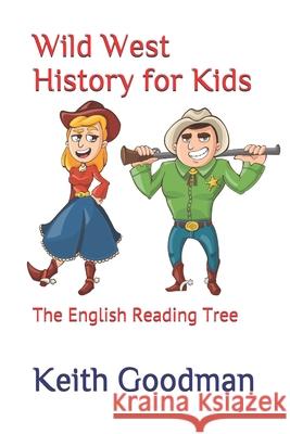 Wild West History for Kids: The English Reading Tree Keith Goodman 9781717793911 Independently Published