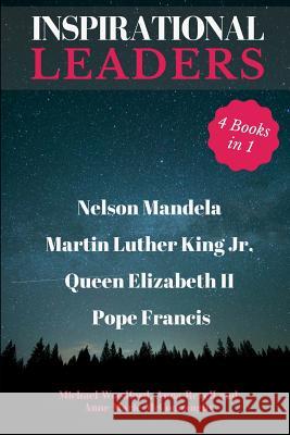 Inspirational Leaders: Nelson Mandela, Martin Luther King Jr., Queen Elizabeth II & Pope Francis - 4 Books in 1 Anna Revell Anne-Marie McConnaught Michael Woodford 9781717794147