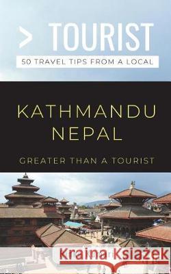 Greater Than a Tourist- Kathmandu Nepal: 50 Travel Tips from a Local Greater Than a Tourist, Rinku Kumari 9781717797537 Independently Published