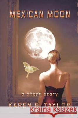 Mexican Moon: A Short Story Karen E. Taylor 9781717802002 Independently Published