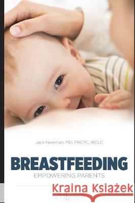 Breastfeeding: Empowering Parents Jack Newma 9781717802842 Independently Published