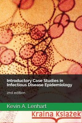 Introductory Case Studies in Infectious Disease Epidemiology: 2nd edition Lenhart, Kevin a. 9781717803368 Independently Published
