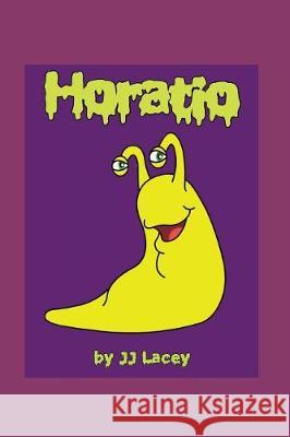 Horatio: The Tale of a Snail Without a Shell J. J. Lacey Alex Campbell J. J. Lacey 9781717803641 Independently Published