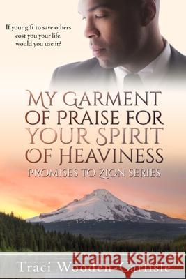 My Garment of Praise for Your Spirit of Heaviness Traci Wooden-Carlisle 9781717803658 Independently Published