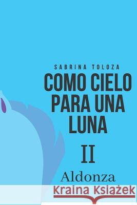 Como cielo para una luna II: Aldonza Toloza de Los Santos, Roberto 9781717803863