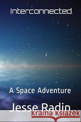 Interconnected: A Space Adventure Jesse Radin 9781717805065 Independently Published