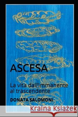 Ascesa: La vita dall'immanente al trascendente Salomoni, Donata 9781717812063 Independently Published