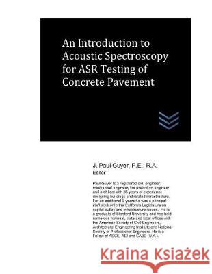 An Introduction to Acoustic Spectroscopy for ASR Testing of Concrete Pavement J. Paul Guyer 9781717812599