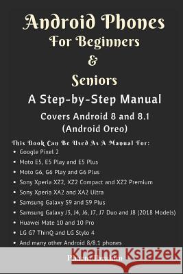 Android Phones for Beginners & Seniors: A Step-By-Step Manual (Covers Android 8 and 8.1 (Android Oreo)) Pharm Ibrahim 9781717813091 Independently Published