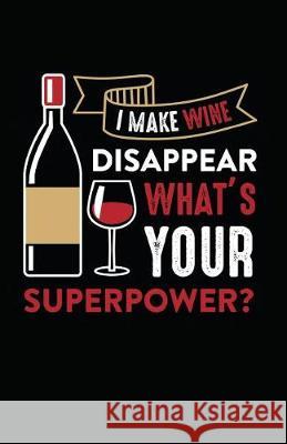 I Make Wine Disappear, What's Your Superpower? Myfreedom Journals 9781717813534 Independently Published