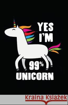 Yes I'm 99% Unicorn Myfreedom Journals 9781717815309 Independently Published
