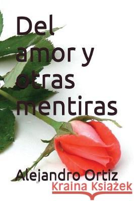 del Amor y Otras Mentiras Alejandro Ortiz 9781717815699 Independently Published