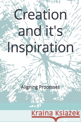 Creation and it's Inspiration: Aligning Processes Paradis, Starlet 9781717815903
