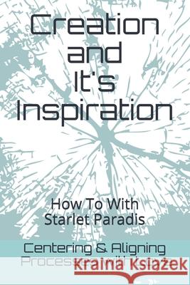 Creation and it's Inspiration: Aligning Processes Paradis, Starlet 9781717815903