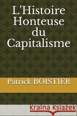 L'Histoire Honteuse Du Capitalisme Patrick Boistier 9781717819611 Independently Published