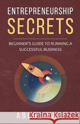 Entrepreneurship Secrets: Beginners Guideto Running a Successful Business Abdul Vasi 9781717819871 Independently Published