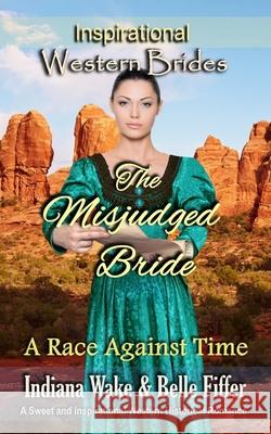 The Misjudged Bride: A Race Against Time Belle Fiffer Indiana Wake 9781717821560 Independently Published