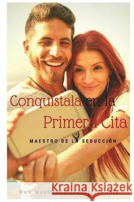 Conquístala en la Primera Cita de la Seduccion, Maestro 9781717824899 Independently Published