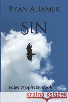 Sin: False Prophets: Book I Ryan Adamek 9781717827135 Independently Published