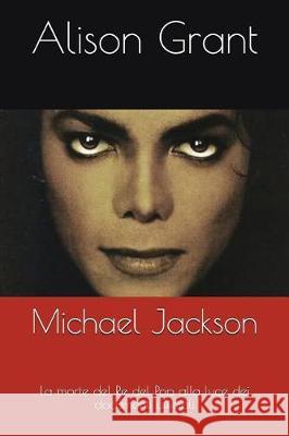 Michael Jackson: La Morte del Re del Pop Alla Luce Dei Documenti Ufficiali Alison Grant 9781717835475 Independently Published