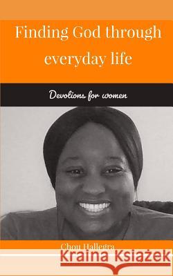 Finding God Through Everyday Life: Devotions for women Hallegra, Chou 9781717837394 Independently Published
