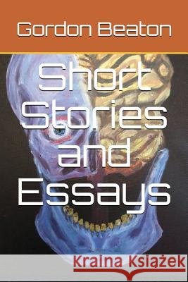 Short Stories and Essays Gordon Beaton 9781717840066