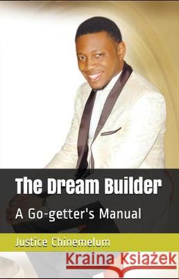 The Dream Builder: A Go-getter's Manual Justice Chinemelum 9781717840349 Independently Published