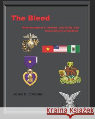 The Bleed: With the Marines in Vietnam and the RLI and Selous Scouts in Rhodesia John R. Cronin 9781717840509