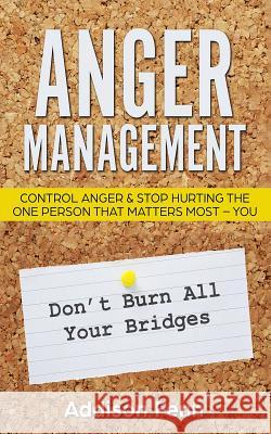 Anger Management: Control Anger & Stop Hurting the One Person that Matters Most - You Fenn, Addison 9781717840776