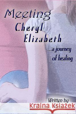 Meeting Cheryl Elizabeth: A Mother's Journey to Healing Cyndilu Miller 9781717842824 Independently Published