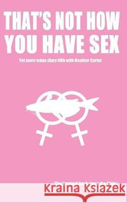 That's Not How You Have Sex H. L. Carter 9781717843104 Independently Published