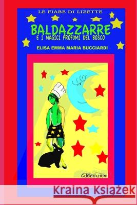 Baldazzarre e i magici profumi del bosco Elisa Emma Maria Bucciardi 9781717843760 Independently Published