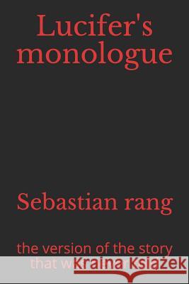 Lucifer's Monologue: The Version of the Story That Was Never Told Alejandro Rangel Sebastian Rang 9781717849410