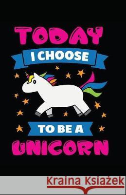 Today I Choose to Be a Unicorn Myfreedom Journals 9781717850003 Independently Published