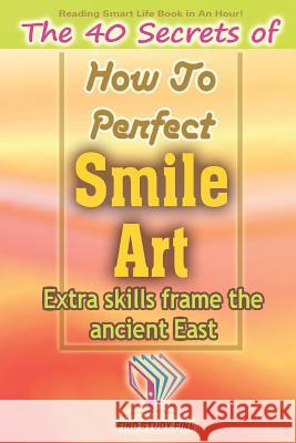 The 40 Secrets of How to Perfect Smile Art: Extra Skills Frame the Ancient East Find Study Fine Studio 9781717850973 Independently Published