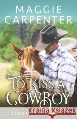 To Kiss A Cowboy Maggie Carpenter 9781717851925 Independently Published